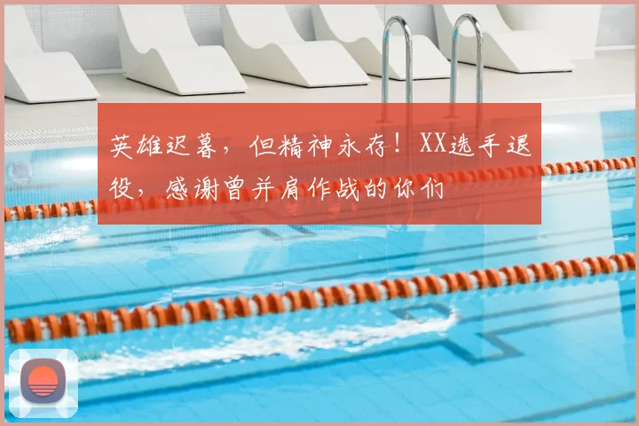 英雄迟暮，但精神永存！XX选手退役，感谢曾并肩作战的你们