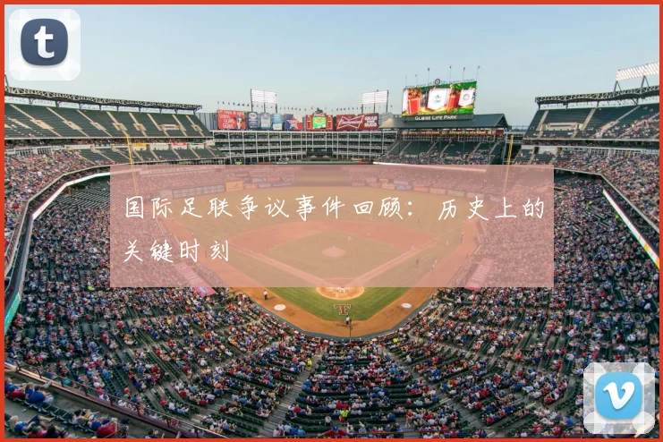 国际足联争议事件回顾：历史上的关键时刻