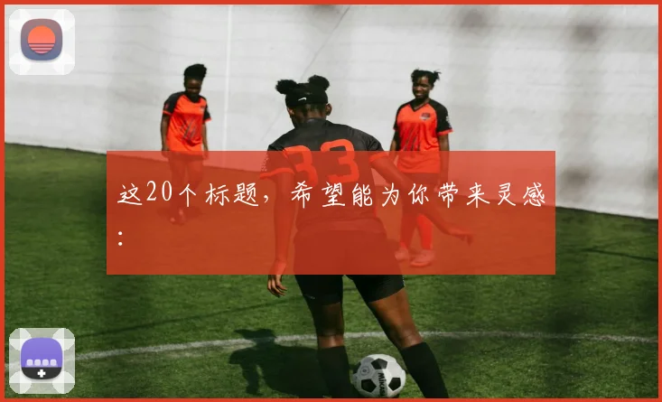 这20个标题，希望能为你带来灵感：