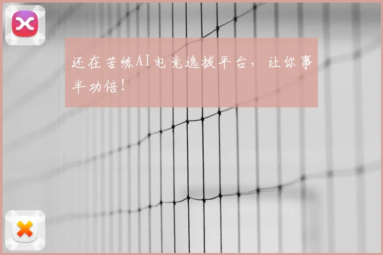 还在苦练AI电竞选拔平台，让你事半功倍！