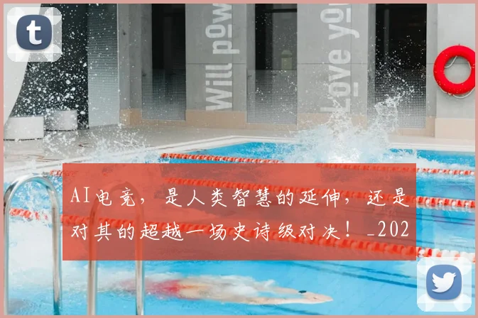 AI电竞，是人类智慧的延伸，还是对其的超越一场史诗级对决！_20260702034821