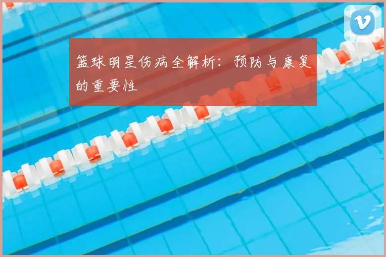 篮球明星伤病全解析:预防与康复的重要性