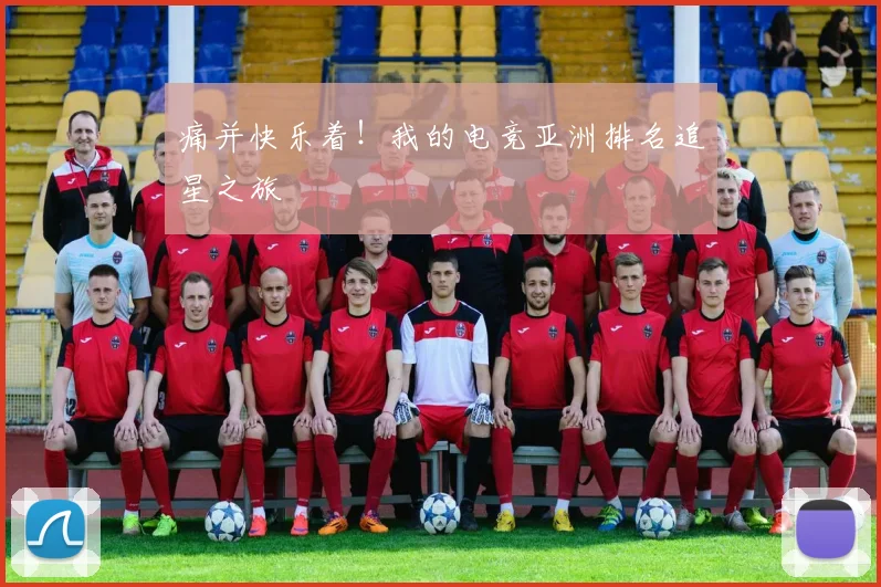 痛并快乐着!我的电竞亚洲排名追星之旅