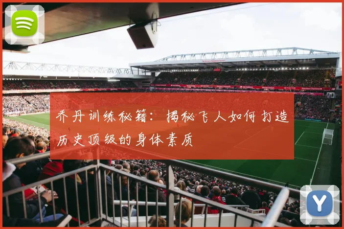 乔丹训练秘籍:揭秘飞人如何打造历史顶级的身体素质