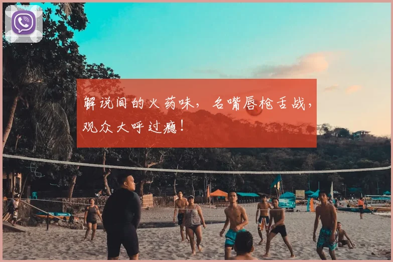 解说间的火药味,名嘴唇枪舌战,观众大呼过瘾!